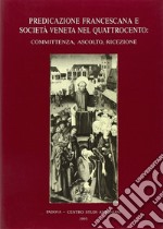 Predicazione francescana e società veneta nel Quattrocento: committenza, ascolto, ricezione. Atti del 2º Convegno internazionale di studi francescani (Padova, 1987) libro