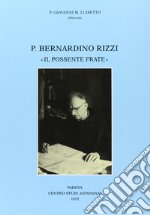 Padre Bernardino Rizzi «Il possente frate». Testimonianze e saggi libro