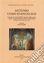 Antonio uomo evangelico. Convegno di studi nell'8º Centenario della nascita e nel 50º anno di proclamazione a dottore della Chiesa (Bologna, 1996) libro