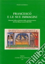 Francesco e le sue immagini. Momenti della evoluzione della coscienza storica dei frati Minori (secoli XIII-XVI) libro