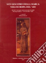 San Giacomo della Marca nell'Europa del '400. Atti del Convegno internazionale di studi (Monteprandone, 7-10 settembre 1994) libro