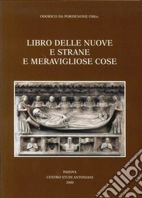 Libro delle nuove e strane e meravigliose cose. Volgarizzamento italiano del secolo XIV dell'Itinerarium di Odorico da Pordenone libro