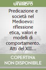 Predicazione e società nel Medioevo: riflessione etica, valori e modelli di comportamento. Atti del XII Medieval Sermon Studies Symposium (Padova, 14-18 luglio 2000) libro