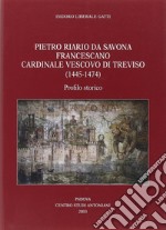 Pietro Riario da Savona francescano cardinale vescovo di Treviso (1445-1474). Profilo storico libro