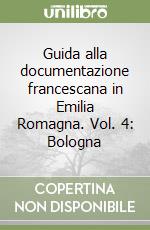 Guida alla documentazione francescana in Emilia Romagna. Vol. 4: Bologna libro