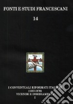 I conventuali italiani (1557-1670). Vicende storiche-Insediamenti e appendici