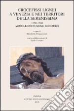 Crocefissi lignei a Venezia e nei territori della Serenissima. 1350-1500. Modelli diffusione restauro. Ediz. illustrata