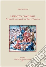 Identità complessa. Percorsi francescani fra due e trecento libro