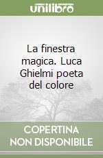 La finestra magica. Luca Ghielmi poeta del colore