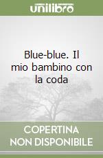 Blue-blue. Il mio bambino con la coda libro