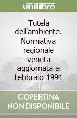 Tutela dell'ambiente. Normativa regionale veneta aggiornata a febbraio 1991 libro