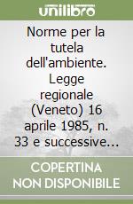 Norme per la tutela dell'ambiente. Legge regionale (Veneto) 16 aprile 1985, n. 33 e successive modifiche ed integrazioni libro