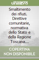 Smaltimento dei rifiuti. Direttive comunitarie, normativa dello Stato e della Regione Toscana aggiornate ad aprile '96 libro