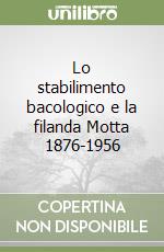 Lo stabilimento bacologico e la filanda Motta 1876-1956 libro