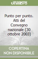 Punto per punto. Atti del Convegno nazionale (30 ottobre 2003) libro