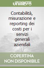 Contabilità, misurazione e reporting dei costi per i servizi generali aziendali libro