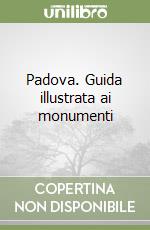 Padova. Guida illustrata ai monumenti