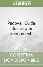 Padova. Guida illustrata ai monumenti libro