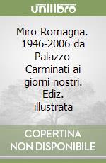 Miro Romagna. 1946-2006 da Palazzo Carminati ai giorni nostri. Ediz. illustrata