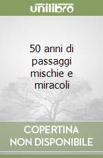 50 anni di passaggi mischie e miracoli