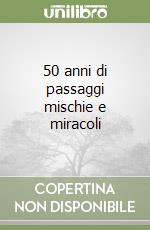 50 anni di passaggi mischie e miracoli libro