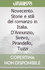 Novecento. Storie e stili del romanzo in Italia. D'Annunzio, Svevo, Pirandello, Tozzi libro