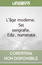 L'âge moderne. Sei serigrafie. Ediz. numerata libro