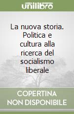 La nuova storia. Politica e cultura alla ricerca del socialismo liberale libro