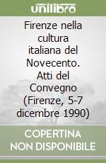 Firenze nella cultura italiana del Novecento. Atti del Convegno (Firenze, 5-7 dicembre 1990) libro