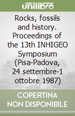 Rocks, fossils and history. Proceedings of the 13th INHIGEO Symposium (Pisa-Padova, 24 settembre-1 ottobre 1987) libro