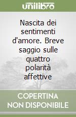 Nascita dei sentimenti d'amore. Breve saggio sulle quattro polarità affettive libro