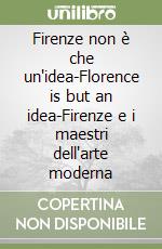 Firenze non è che un'idea-Florence is but an idea-Firenze e i maestri dell'arte moderna libro