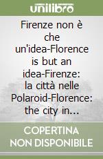 Firenze non è che un'idea-Florence is but an idea-Firenze: la città nelle Polaroid-Florence: the city in Polaroid libro