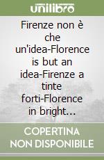 Firenze non è che un'idea-Florence is but an idea-Firenze a tinte forti-Florence in bright colours libro