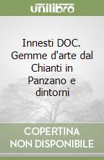 Innesti DOC. Gemme d'arte dal Chianti in Panzano e dintorni libro