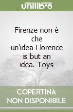 Firenze non è che un'idea-Florence is but an idea. Toys libro