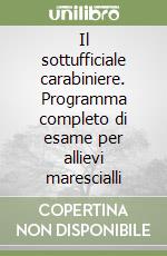 Il sottufficiale carabiniere. Programma completo di esame per allievi marescialli libro