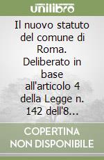 Il nuovo statuto del comune di Roma. Deliberato in base all'articolo 4 della Legge n. 142 dell'8 giugno 1990 libro