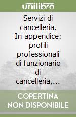 Servizi di cancelleria. In appendice: profili professionali di funzionario di cancelleria, collaboratori di cancelleria ed assistente giudiziario libro