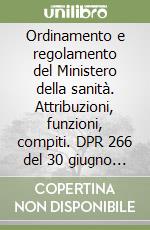 Ordinamento e regolamento del Ministero della sanità. Attribuzioni, funzioni, compiti. DPR 266 del 30 giugno 1993 e 196 del 2 febbraio 1994 libro