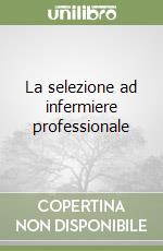 La selezione ad infermiere professionale libro