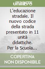 L'educazione stradale. Il nuovo codice della strada presentato in 11 unità didattiche. Per la Scuola media libro