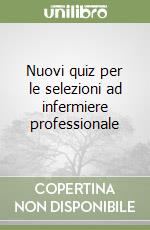 Nuovi quiz per le selezioni ad infermiere professionale libro