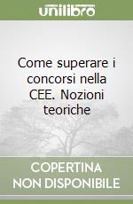 Come superare i concorsi nella CEE. Nozioni teoriche