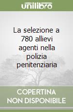 La selezione a 780 allievi agenti nella polizia penitenziaria libro