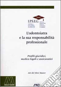 L'odontoiatra e la sua responsabilità professionale. Profili giuridici, medicolegali e assicurativi libro
