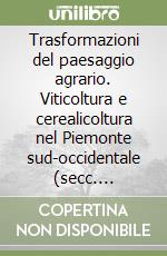 Trasformazioni del paesaggio agrario. Viticoltura e cerealicoltura nel Piemonte sud-occidentale (secc. XII-XVI) libro