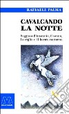 Cavalcando la notte. Saggio sull'insonnia, il sonno, la veglia e il lavoro notturno libro di Palma Raffaele