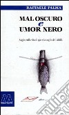 Mal oscuro e umore nero. Saggio sulla vita di qua e la voglia dell'aldilà libro di Palma Raffaele