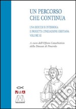 Un percorso che continua. Una diocesi si interroga e progetta l'iniziazione cristiana. Vol. 3 libro